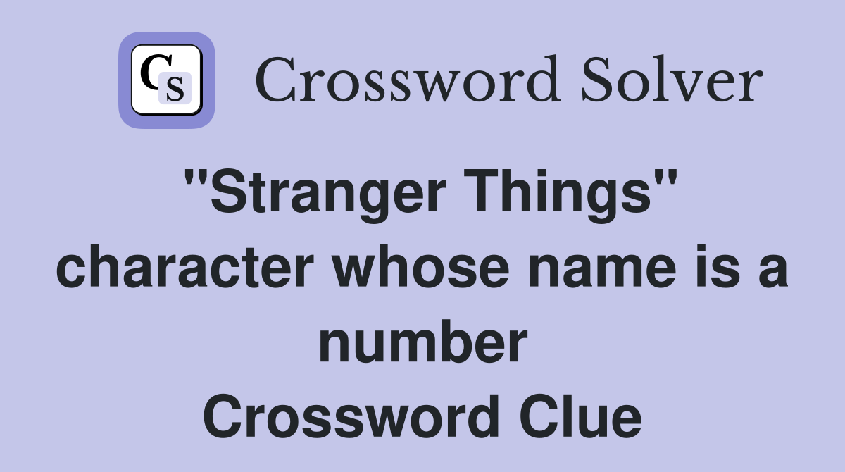 "Stranger Things" character whose name is a number Crossword Clue