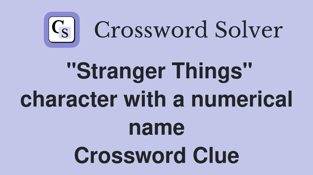 "Stranger Things" character with a numerical name Crossword Clue