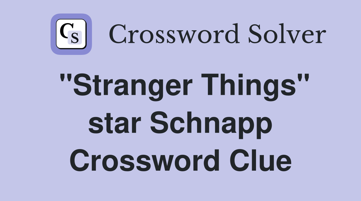 "Stranger Things" star Schnapp Crossword Clue