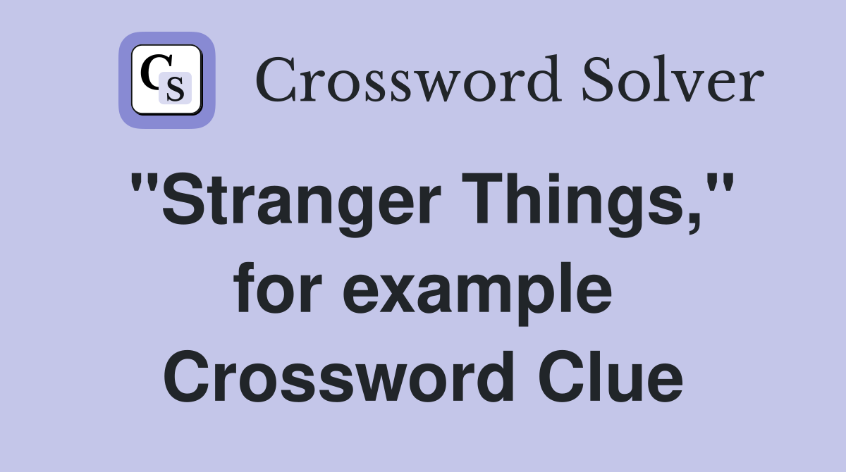 "Stranger Things," for example Crossword Clue