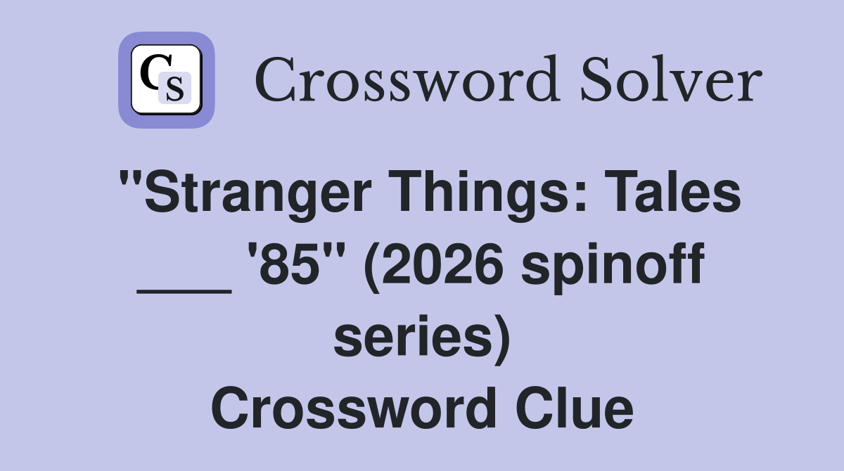 "Stranger Things: Tales ___ '85" (2026 spinoff series) Crossword Clue
