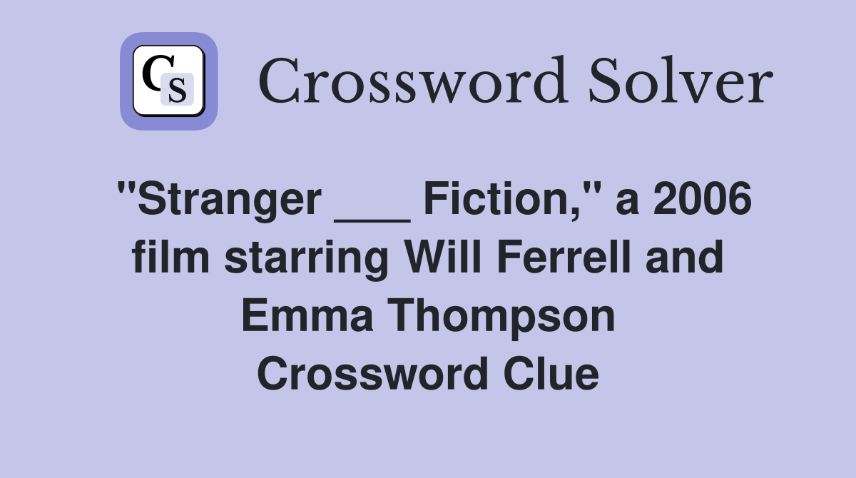 "Stranger ___ Fiction," a 2006 film starring Will Ferrell and Emma Thompson Crossword Clue