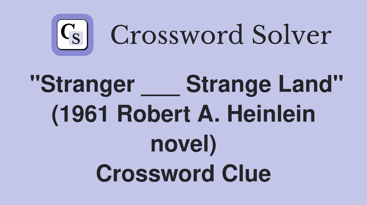 "Stranger ___ Strange Land" (1961 Robert A. Heinlein novel) Crossword Clue