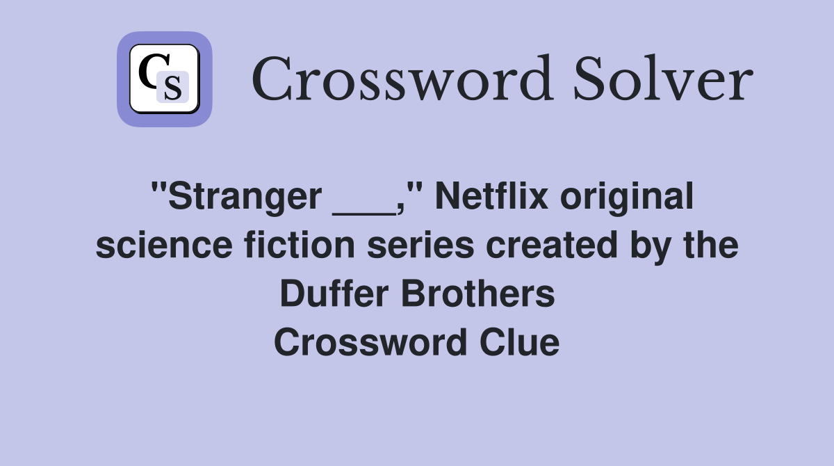 "Stranger ___," Netflix original science fiction series created by the Duffer Brothers Crossword Clue