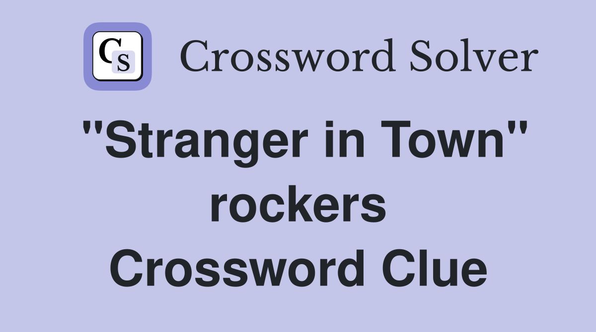 "Stranger in Town" rockers Crossword Clue
