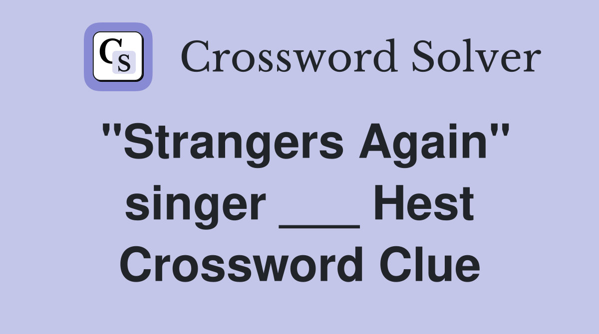 "Strangers Again" singer ___ Hest Crossword Clue