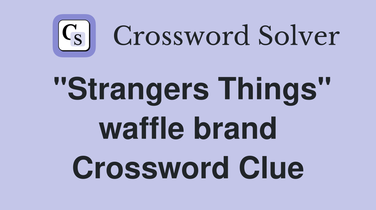 "Strangers Things" waffle brand Crossword Clue