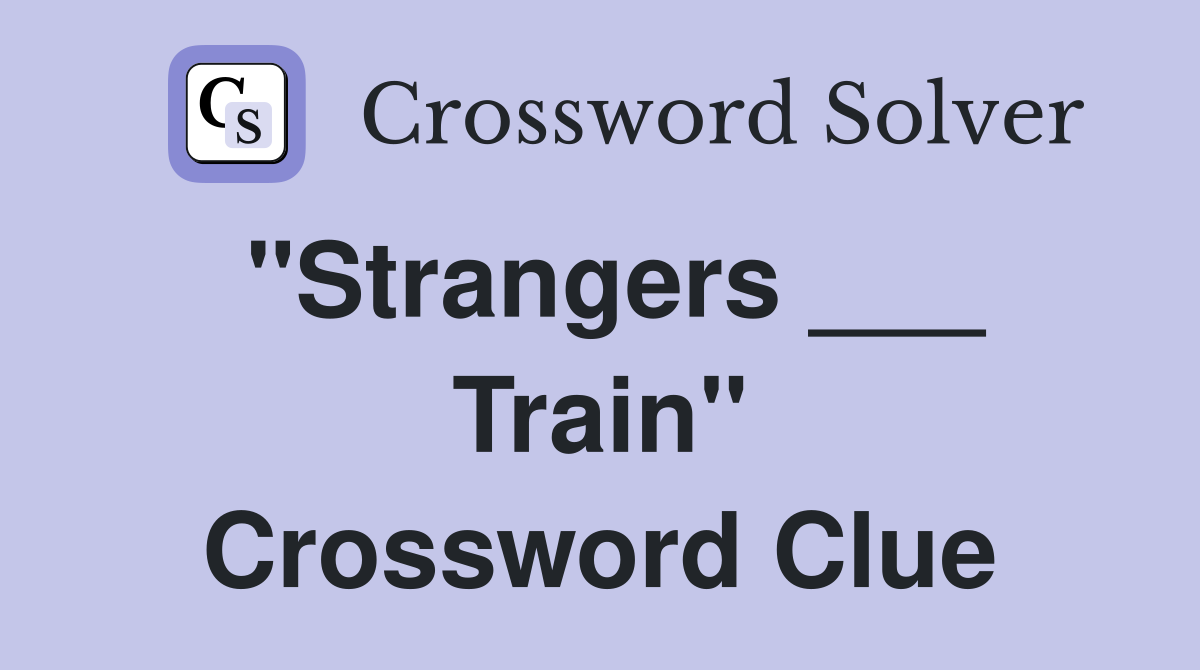 "Strangers ___ Train" Crossword Clue