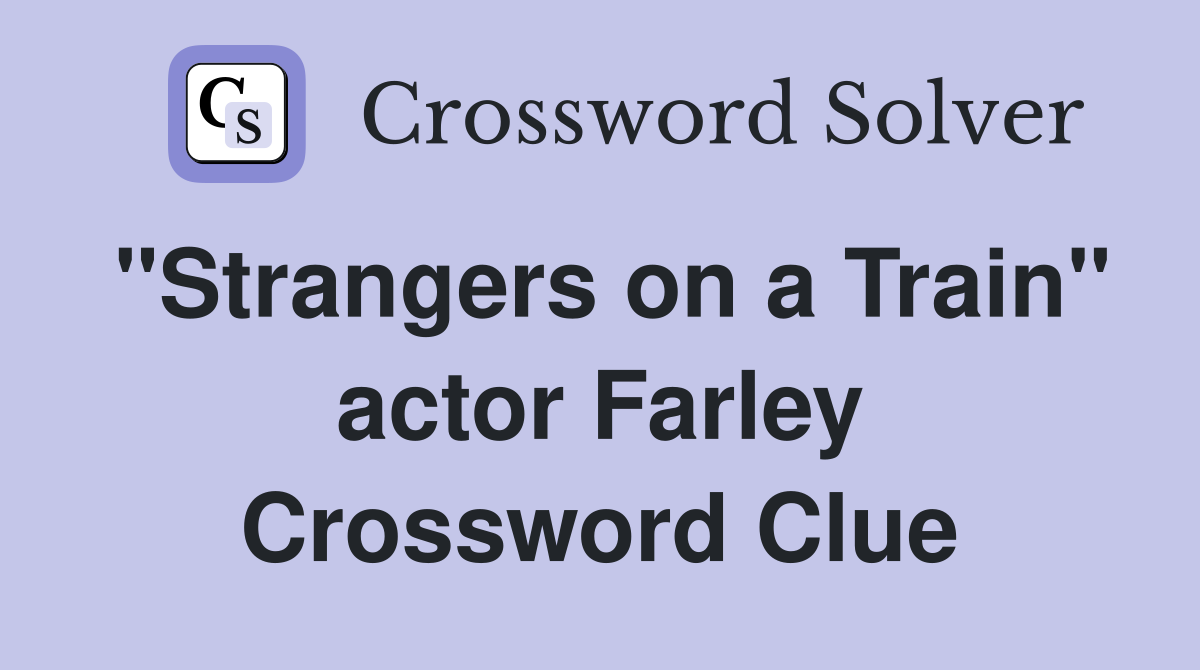 "Strangers on a Train" actor Farley Crossword Clue