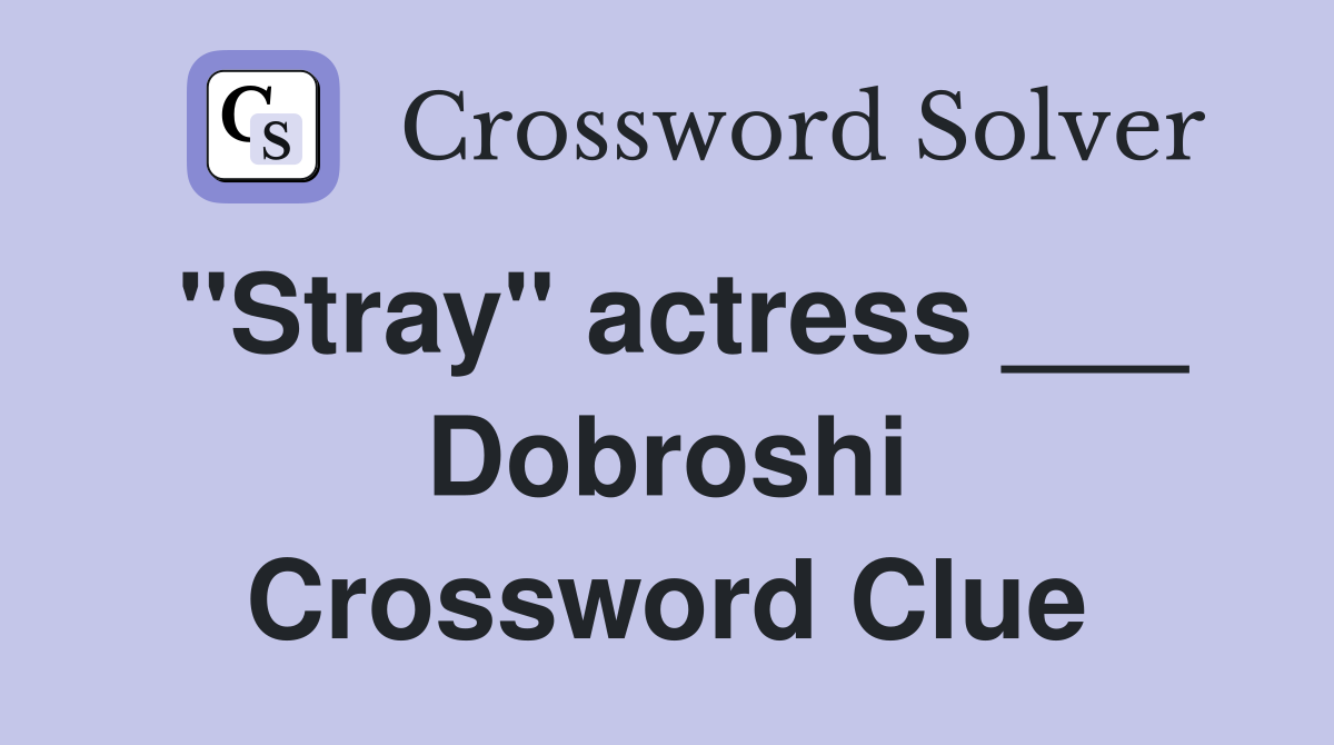 "Stray" actress ___ Dobroshi Crossword Clue