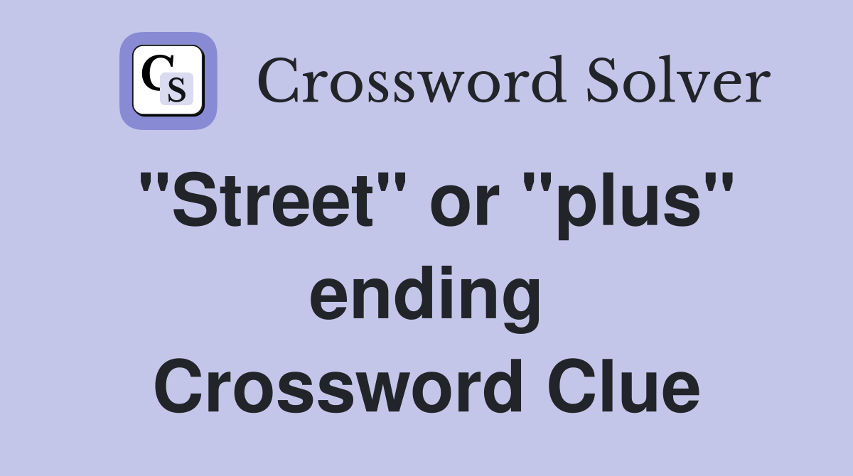 "Street" or "plus" ending Crossword Clue