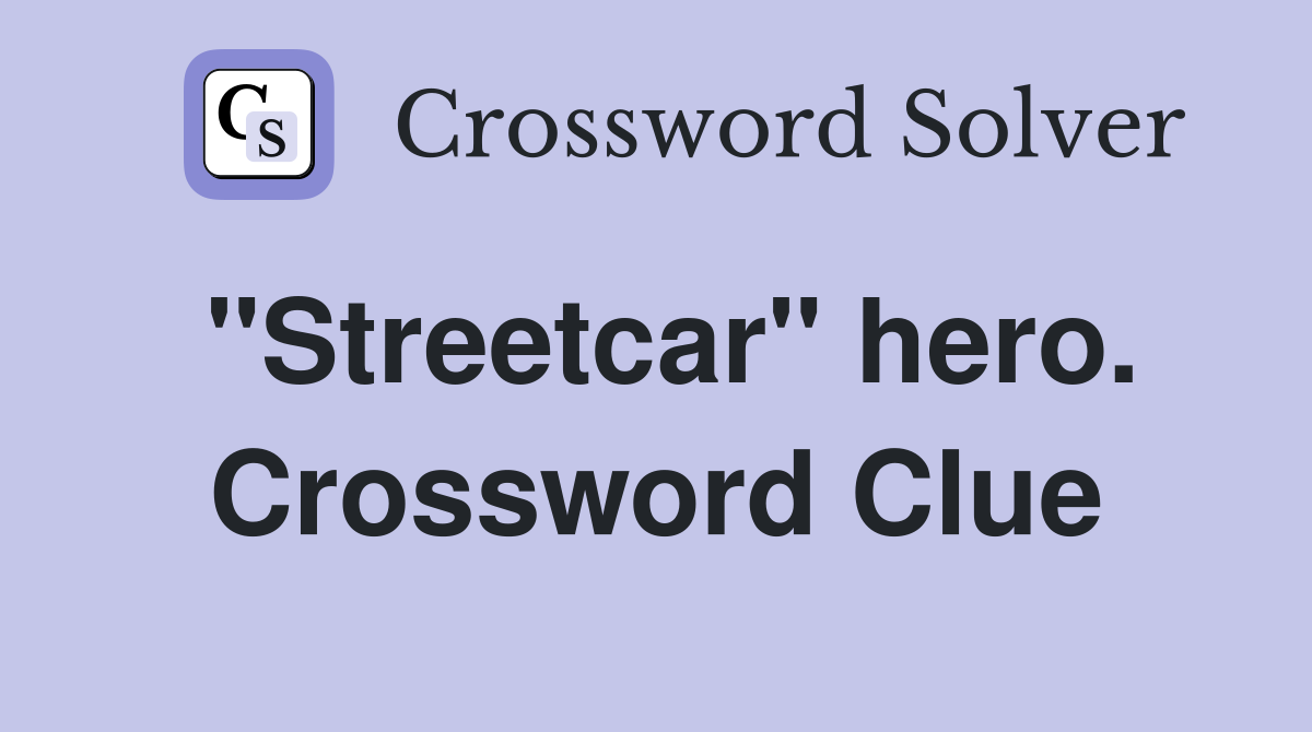 "Streetcar" hero. Crossword Clue