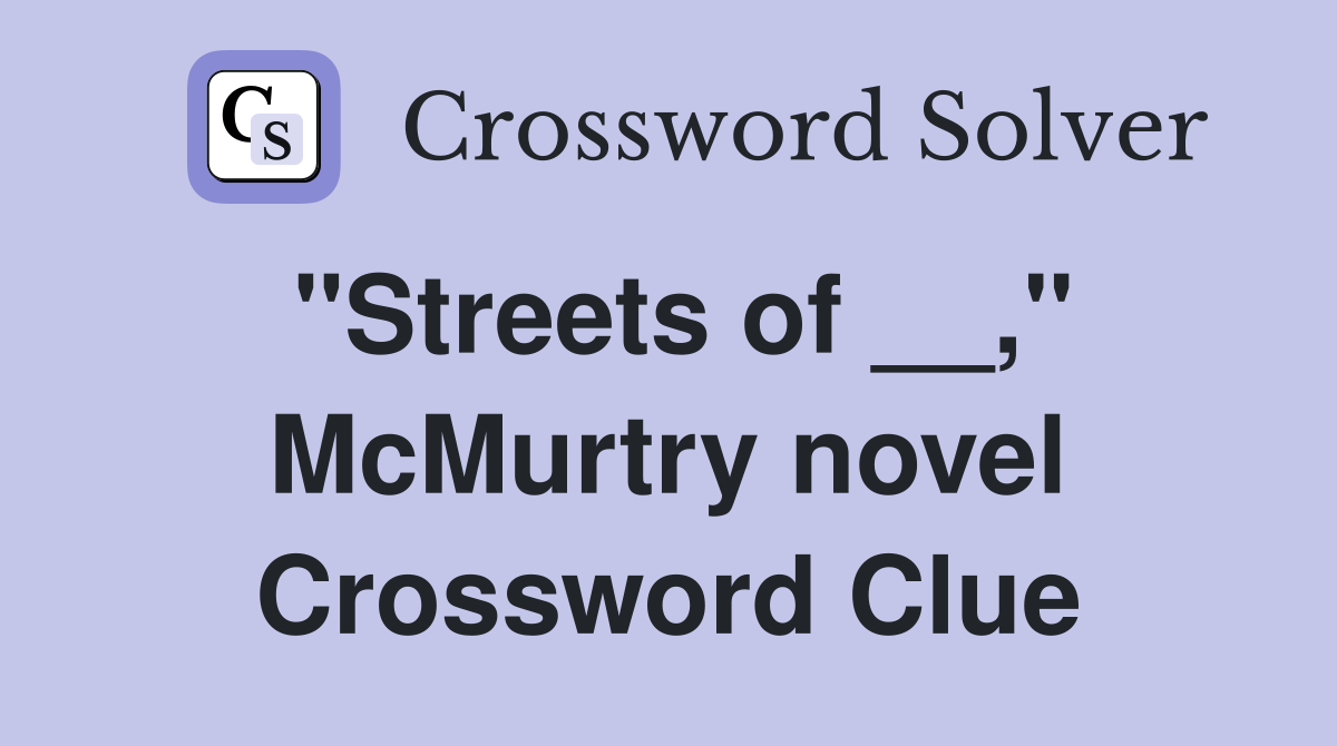 "Streets of __," McMurtry novel Crossword Clue