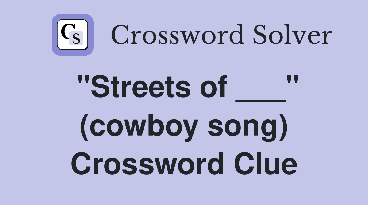 "Streets of ___" (cowboy song) Crossword Clue