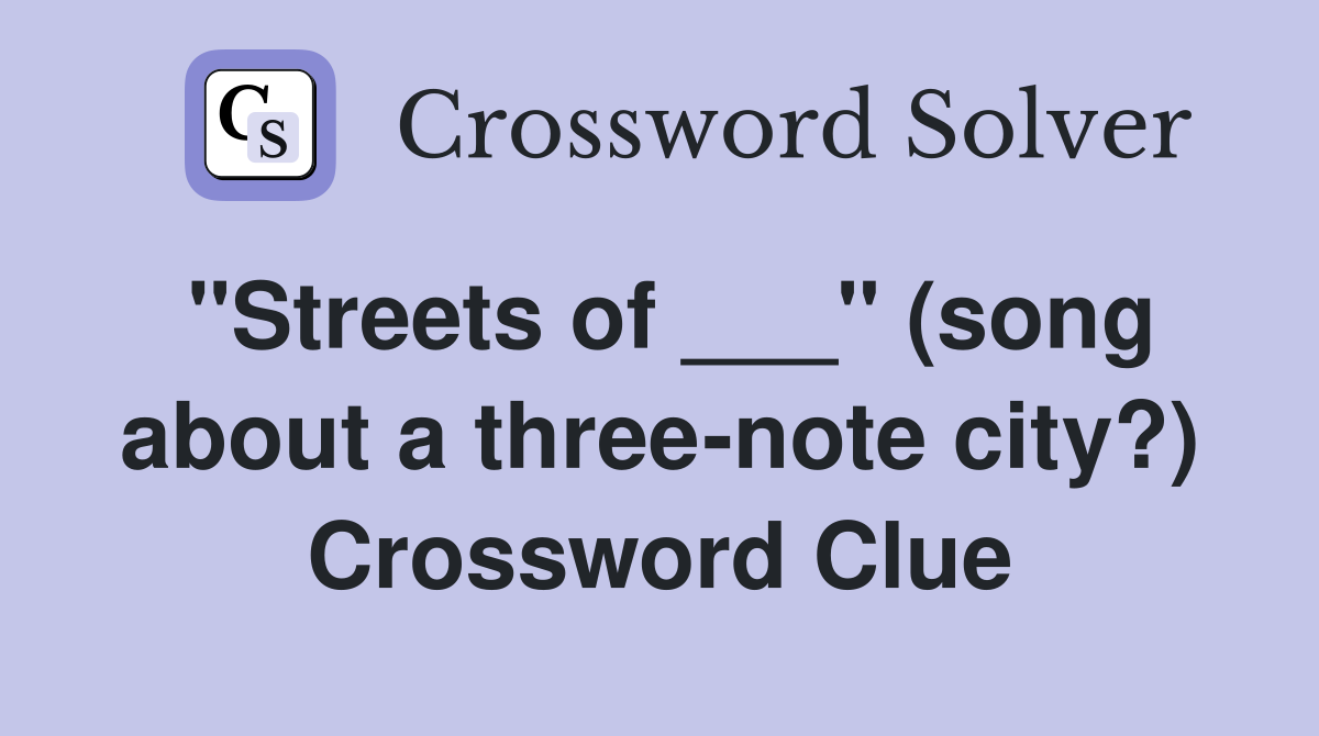 "Streets of ___" (song about a three-note city?) Crossword Clue