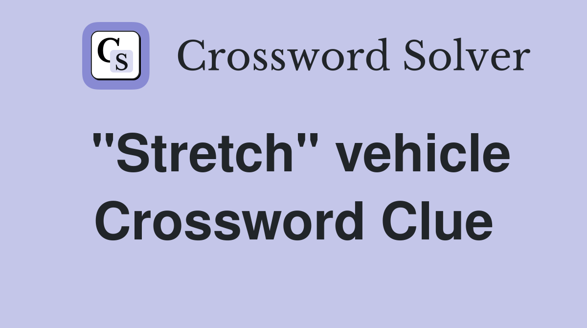 "Stretch" vehicle Crossword Clue