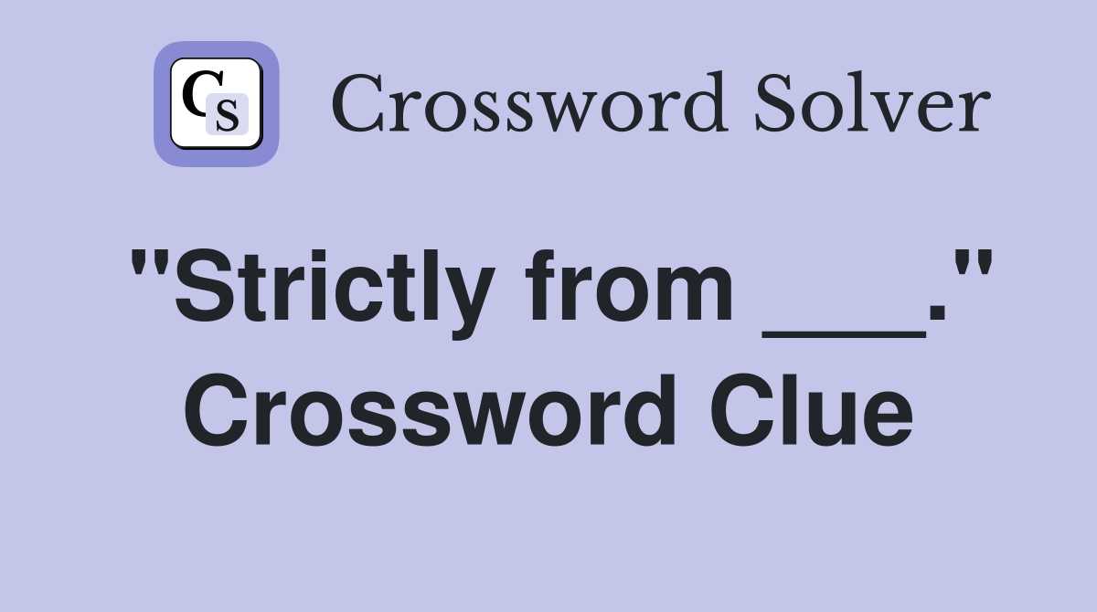 "Strictly from ___." Crossword Clue