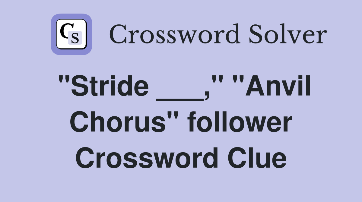 "Stride ___," "Anvil Chorus" follower Crossword Clue
