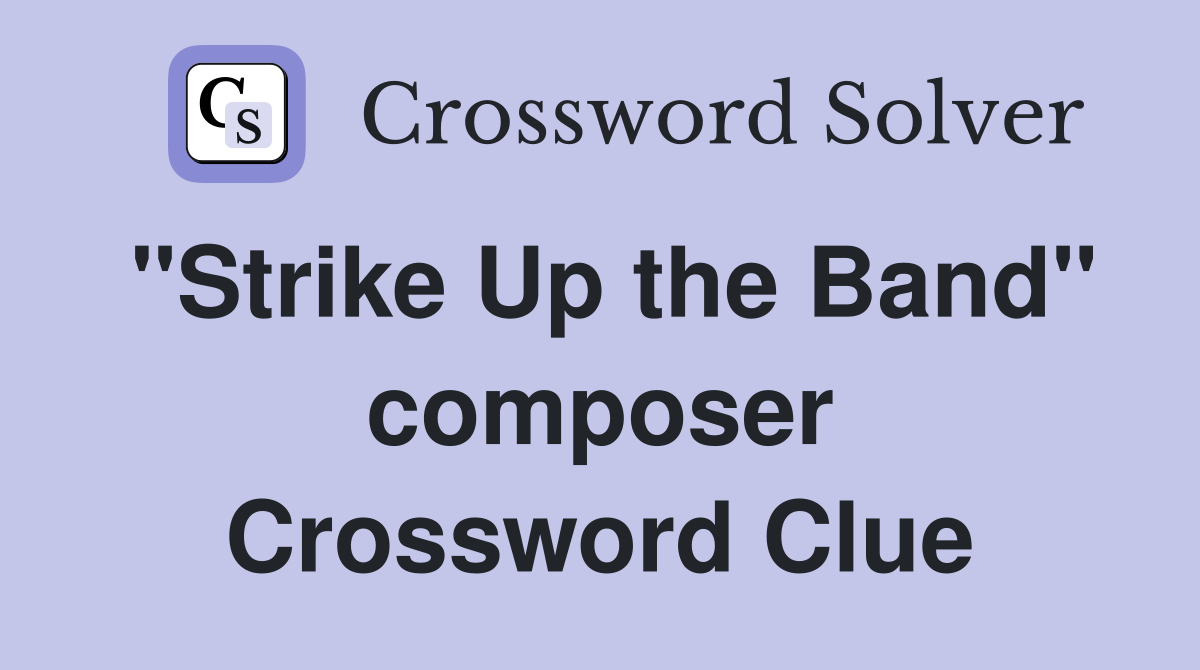"Strike Up the Band" composer Crossword Clue