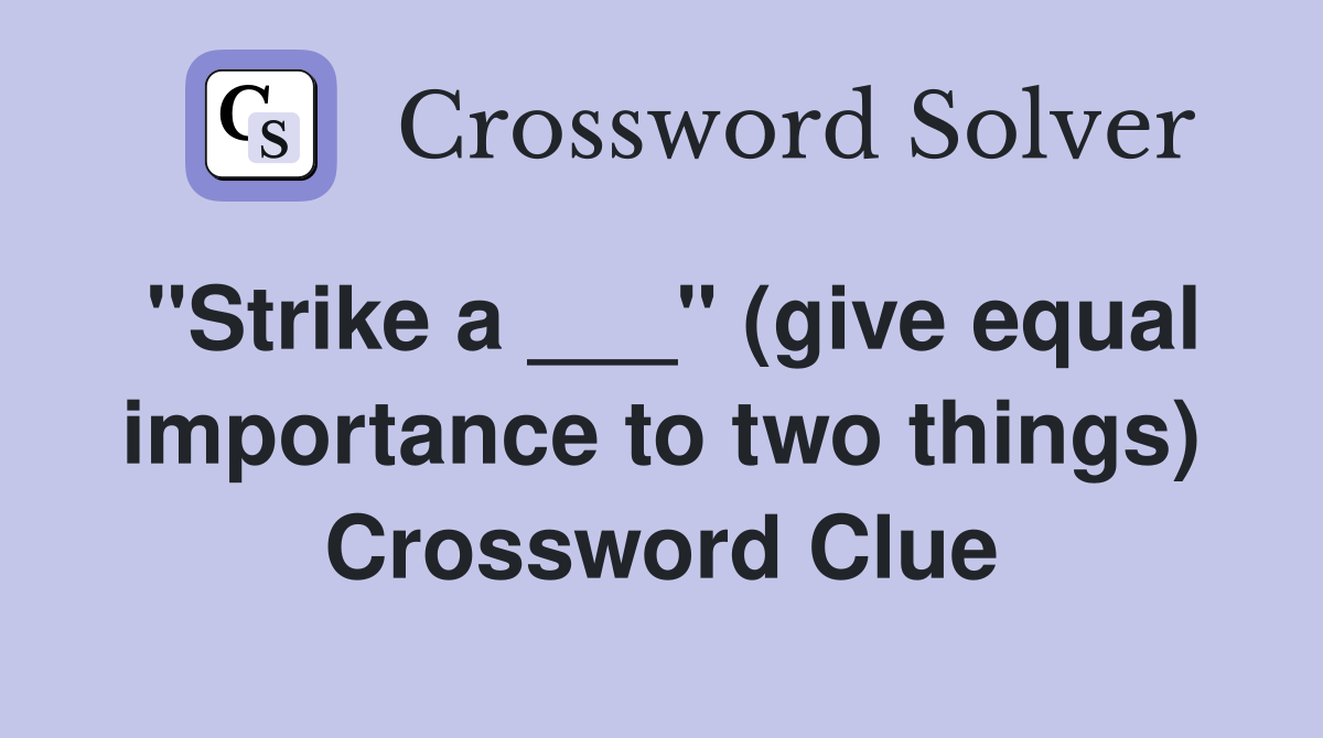 "Strike a ___" (give equal importance to two things) Crossword Clue