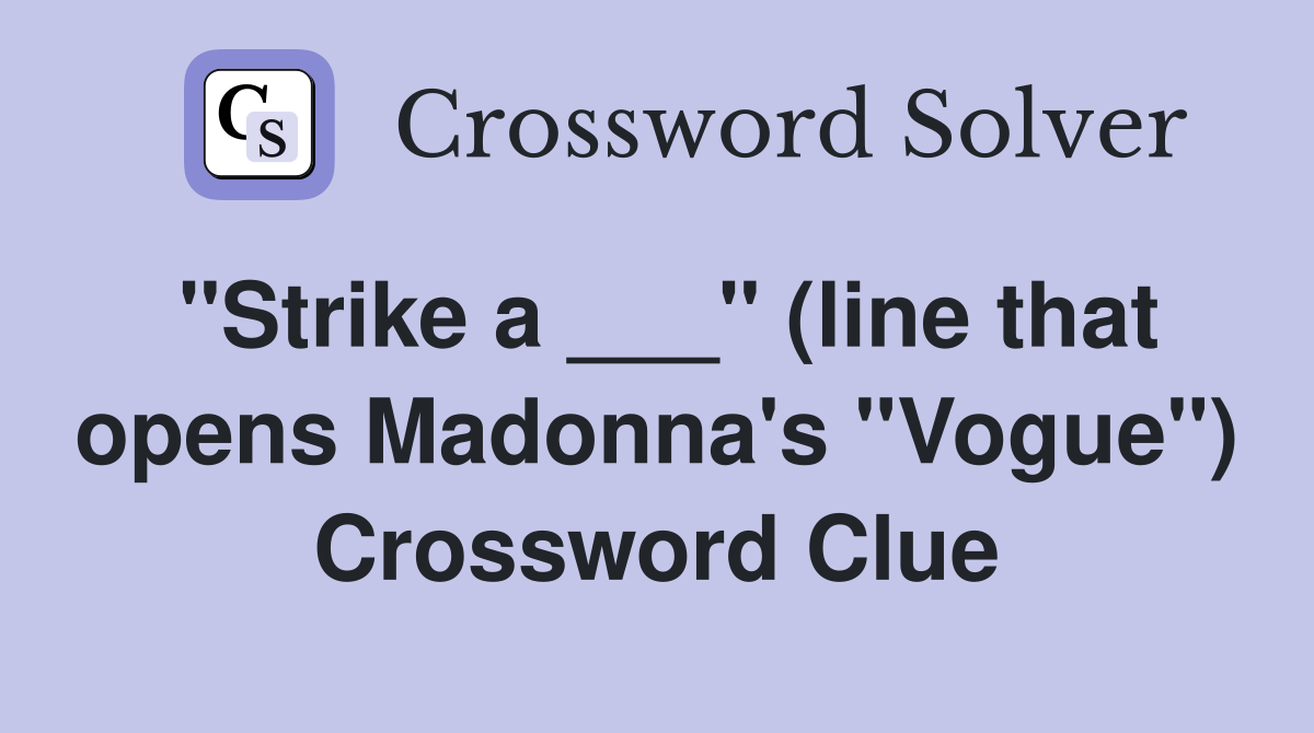"Strike a ___" (line that opens Madonna's "Vogue") Crossword Clue