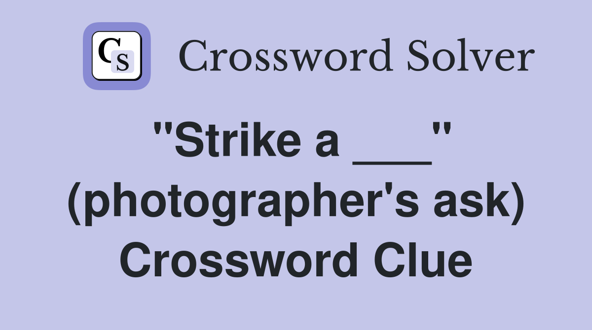 "Strike a ___" (photographer's ask) Crossword Clue