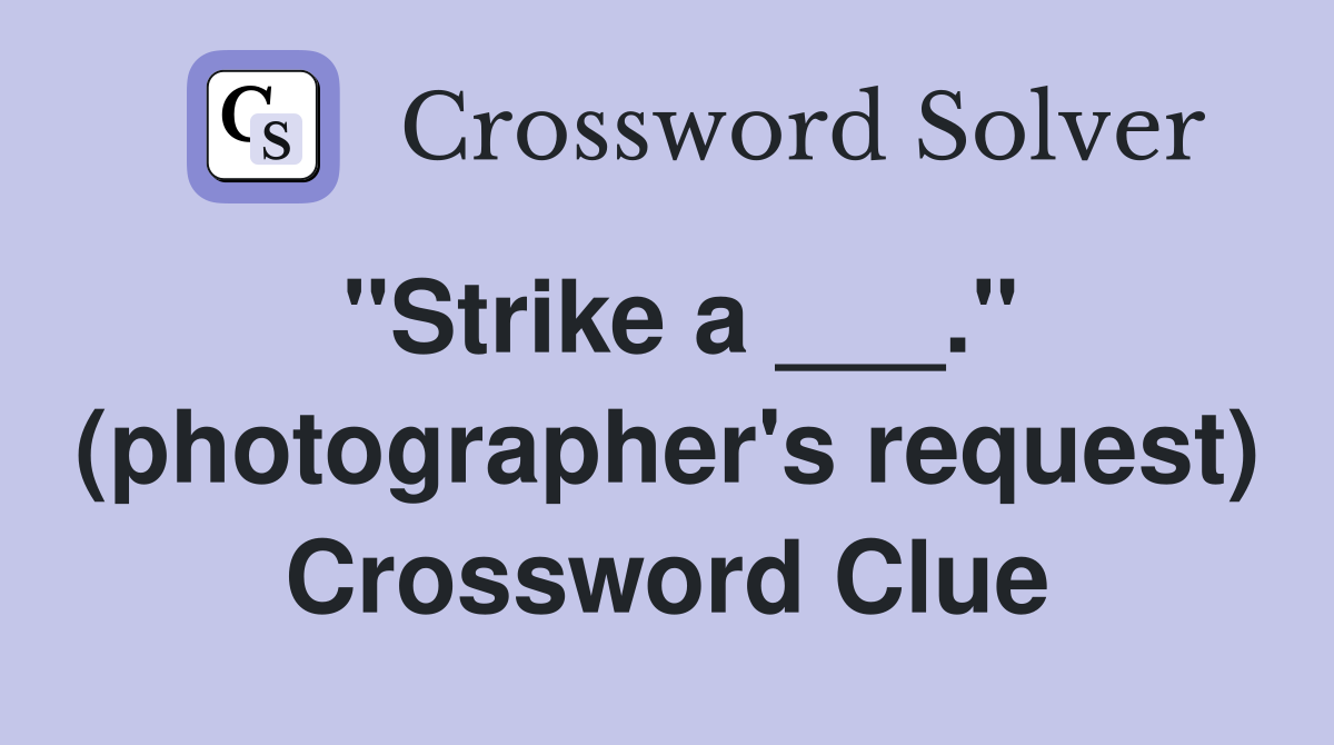 "Strike a ___." (photographer's request) Crossword Clue