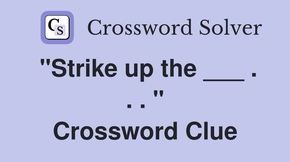"Strike up the ___ . . . " Crossword Clue