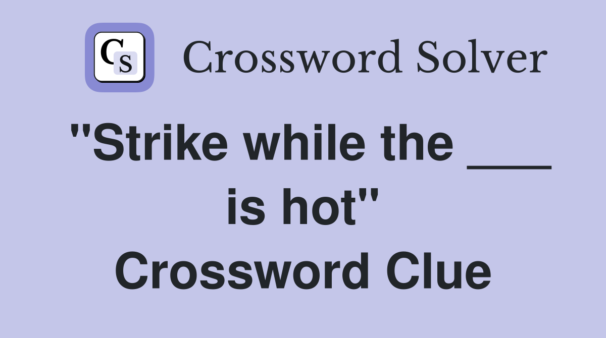 "Strike while the ___ is hot" Crossword Clue
