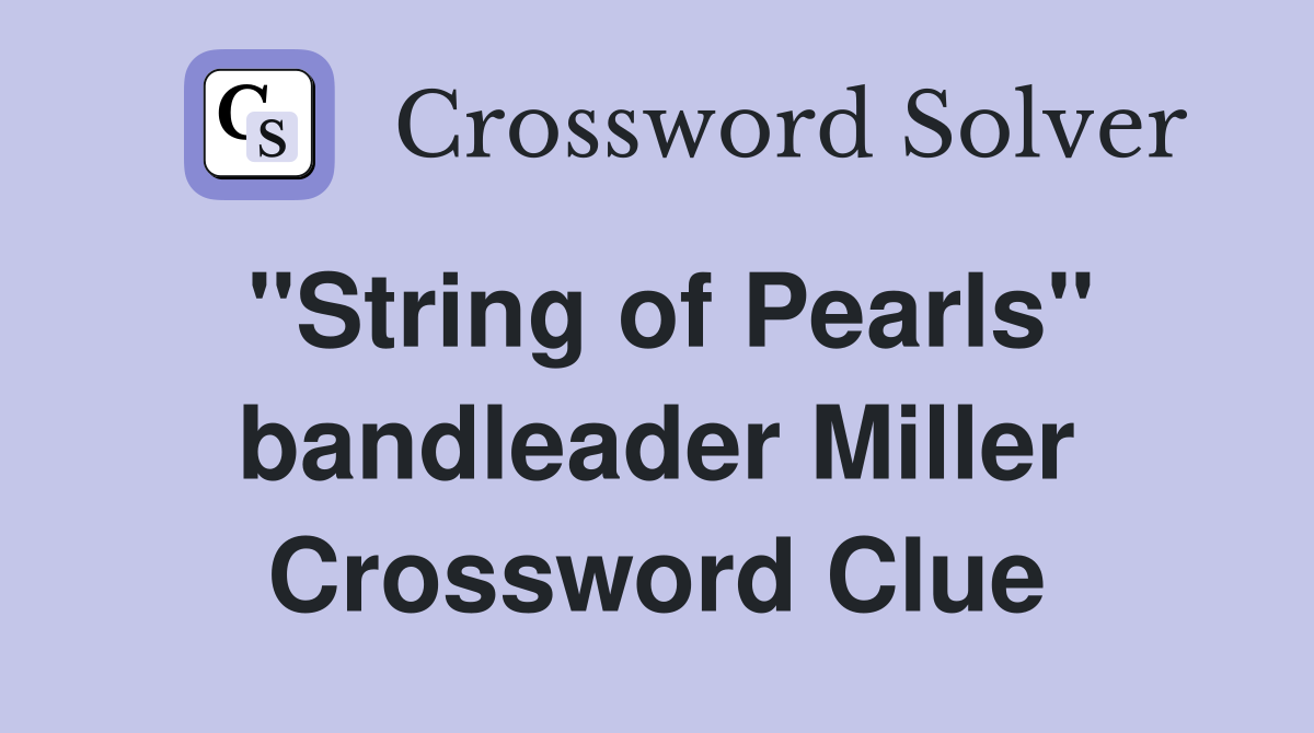"String of Pearls" bandleader Miller Crossword Clue