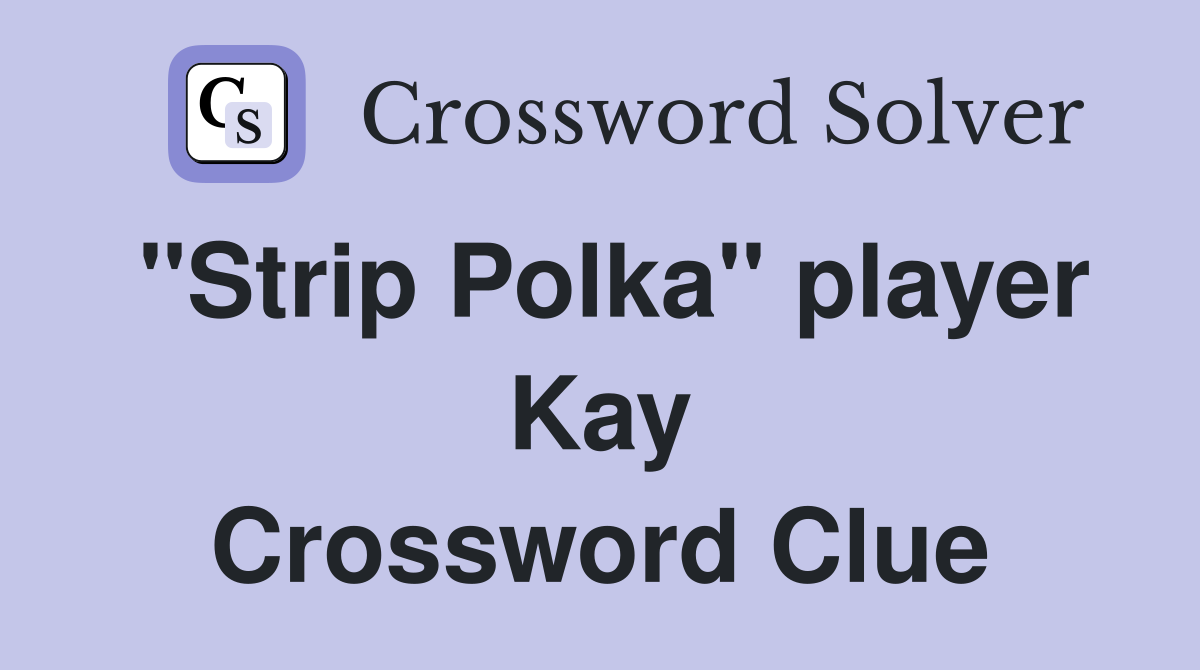 "Strip Polka" player Kay Crossword Clue