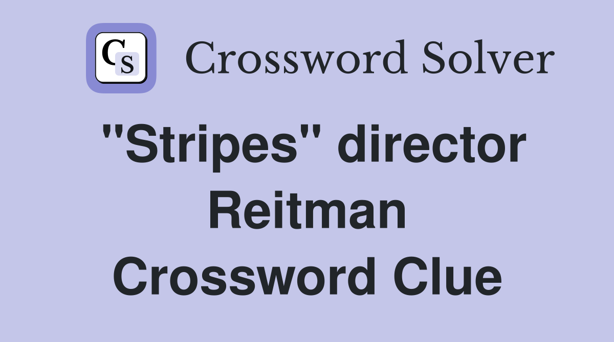 "Stripes" director Reitman Crossword Clue