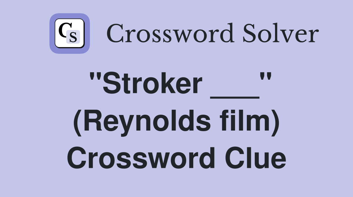 "Stroker ___" (Reynolds film) Crossword Clue