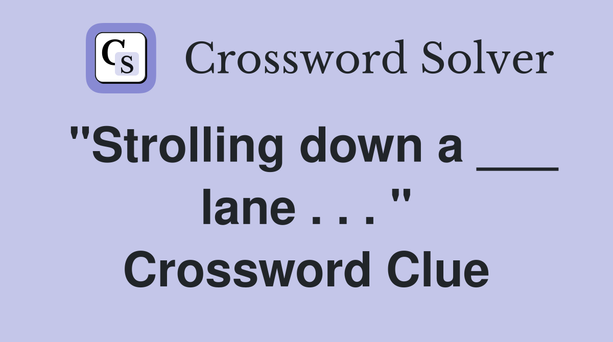"Strolling down a ___ lane . . . " Crossword Clue