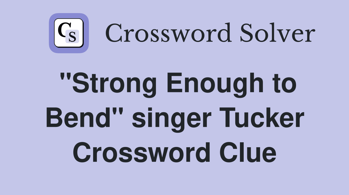 "Strong Enough to Bend" singer Tucker Crossword Clue