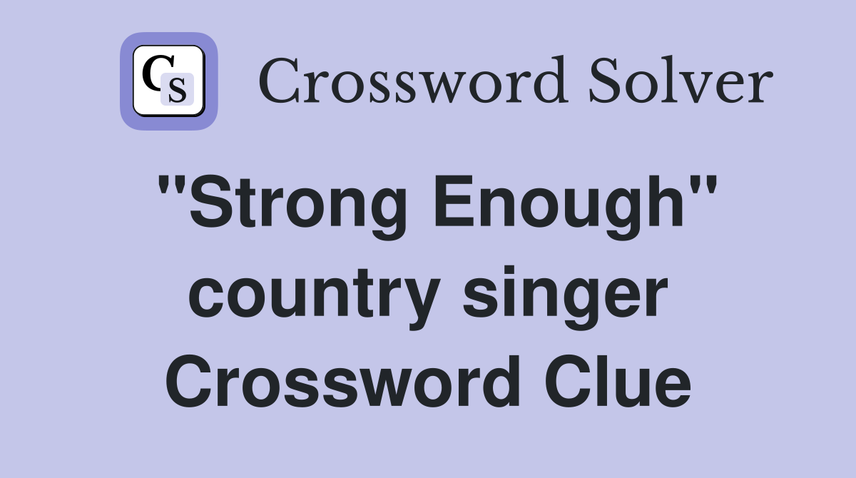 "Strong Enough" country singer Crossword Clue