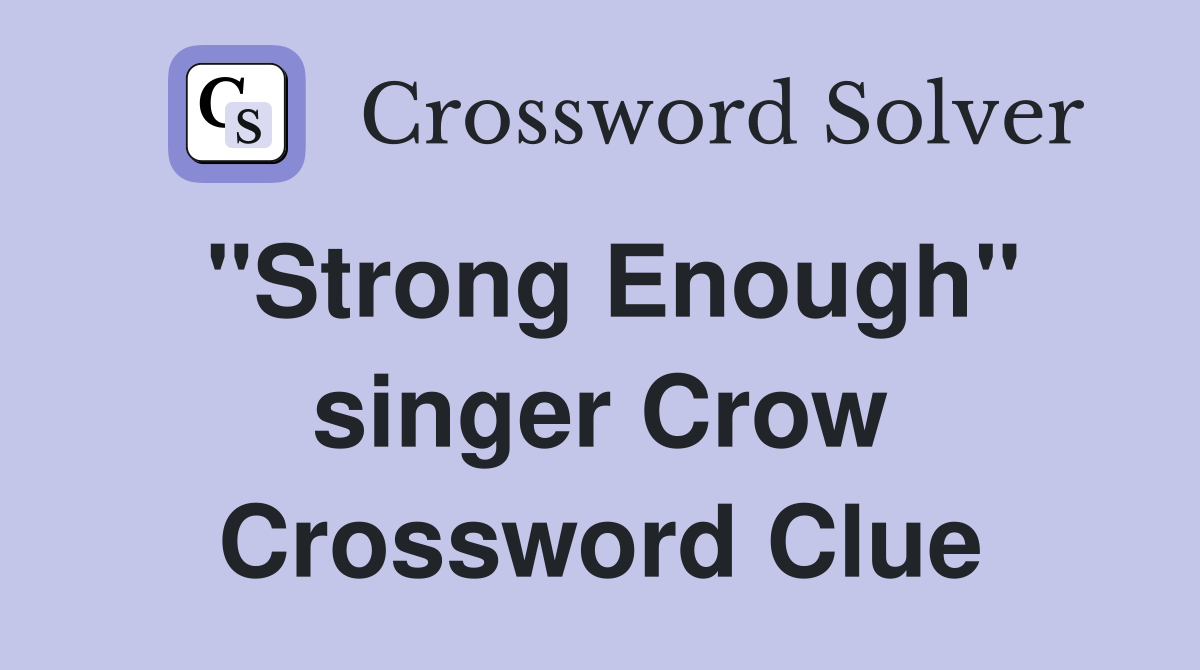 "Strong Enough" singer Crow Crossword Clue
