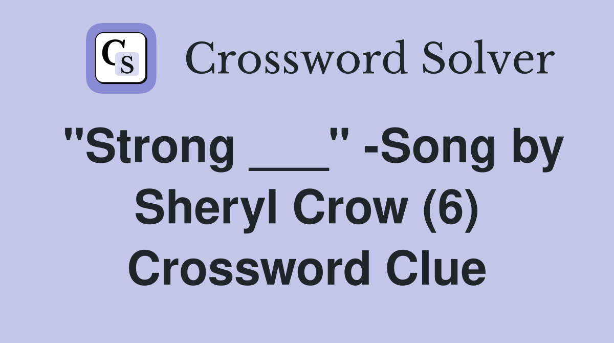 "Strong ___" -Song by Sheryl Crow (6) Crossword Clue