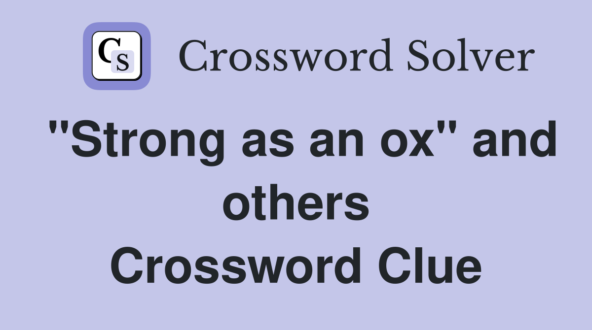"Strong as an ox" and others Crossword Clue