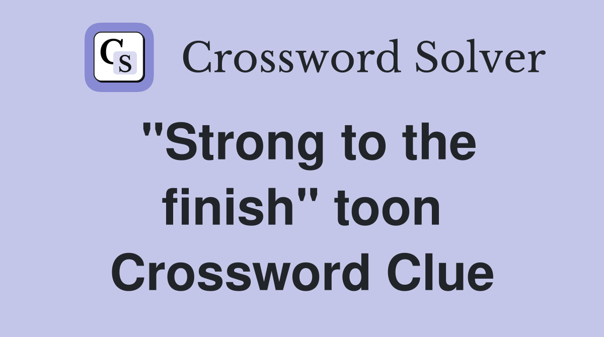 "Strong to the finish" toon Crossword Clue