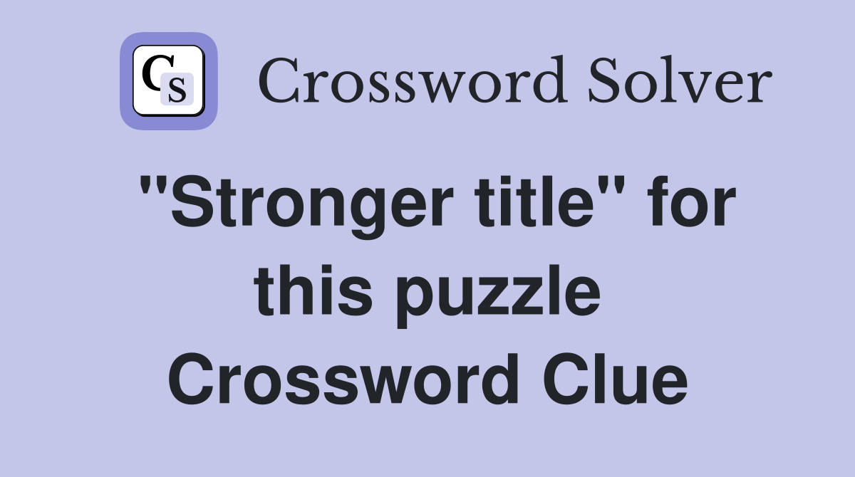 "Stronger title" for this puzzle Crossword Clue