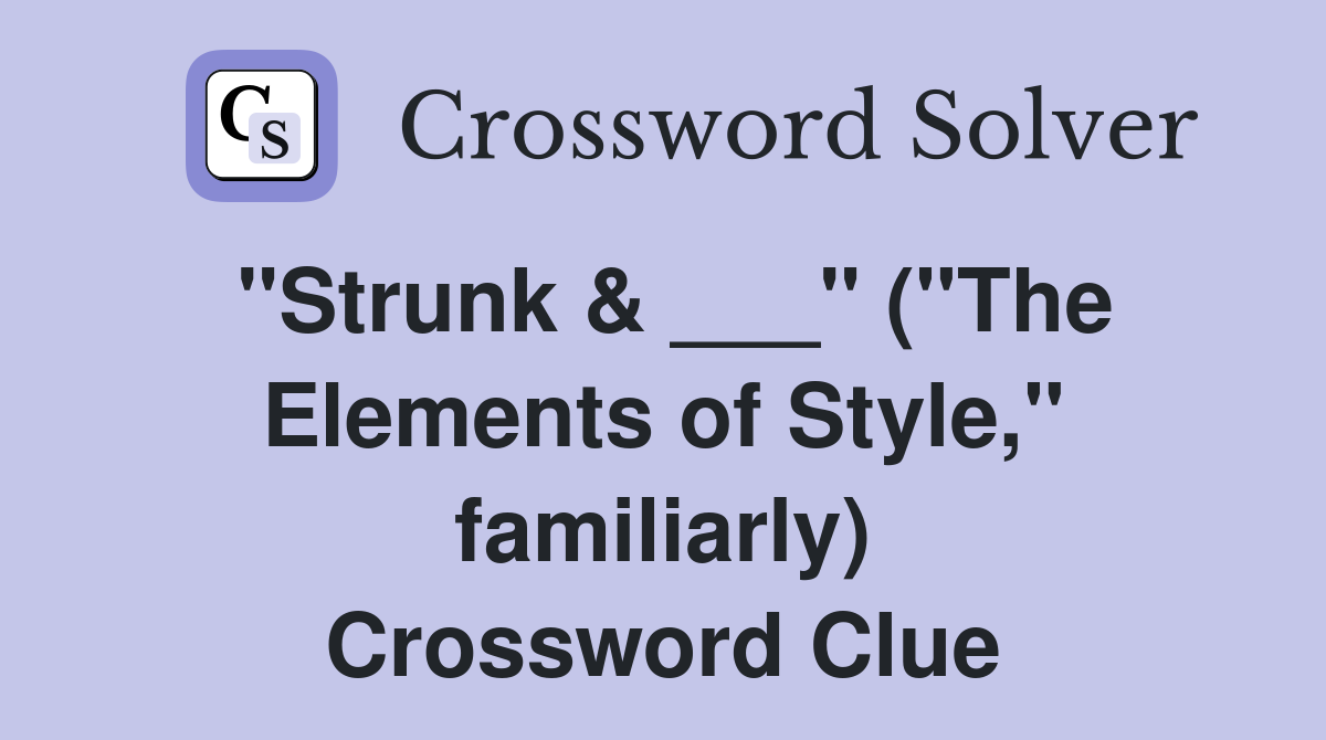 "Strunk & ___" ("The Elements of Style," familiarly) Crossword Clue