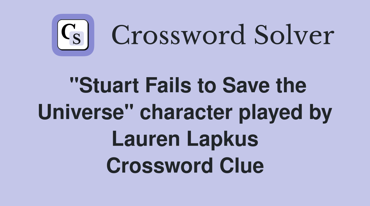 "Stuart Fails to Save the Universe" character played by Lauren Lapkus Crossword Clue