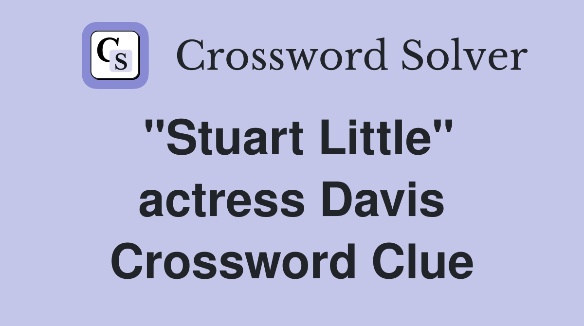 "Stuart Little" actress Davis Crossword Clue