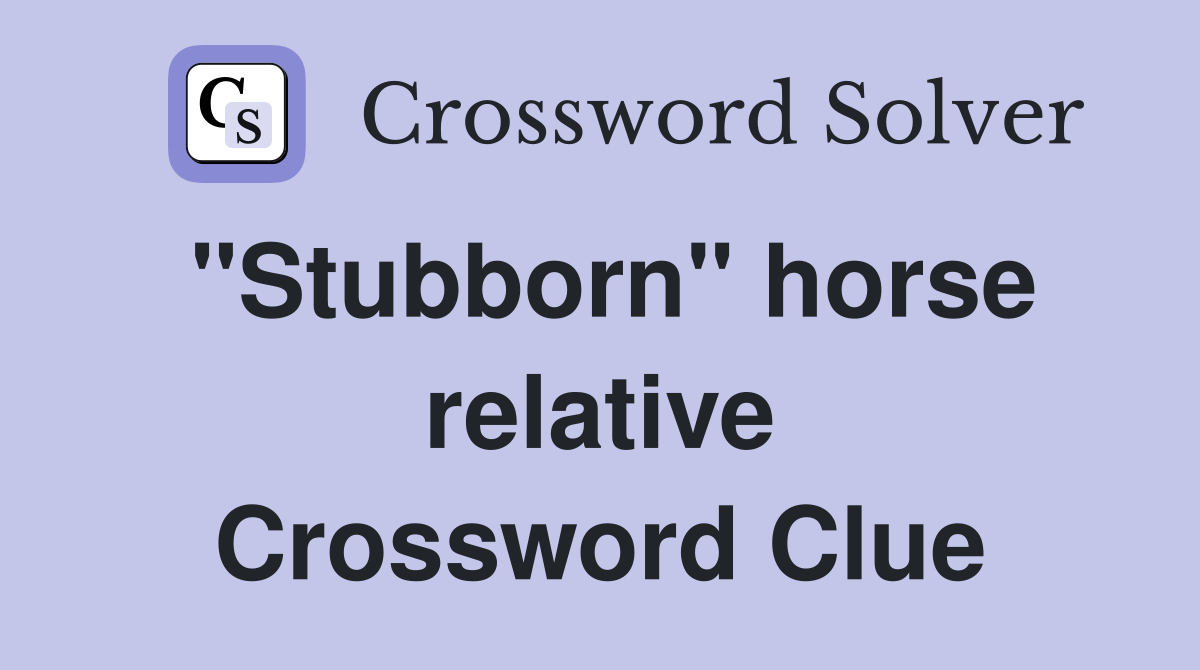 "Stubborn" horse relative Crossword Clue