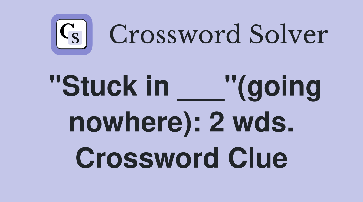 "Stuck in ___"(going nowhere): 2 wds. Crossword Clue