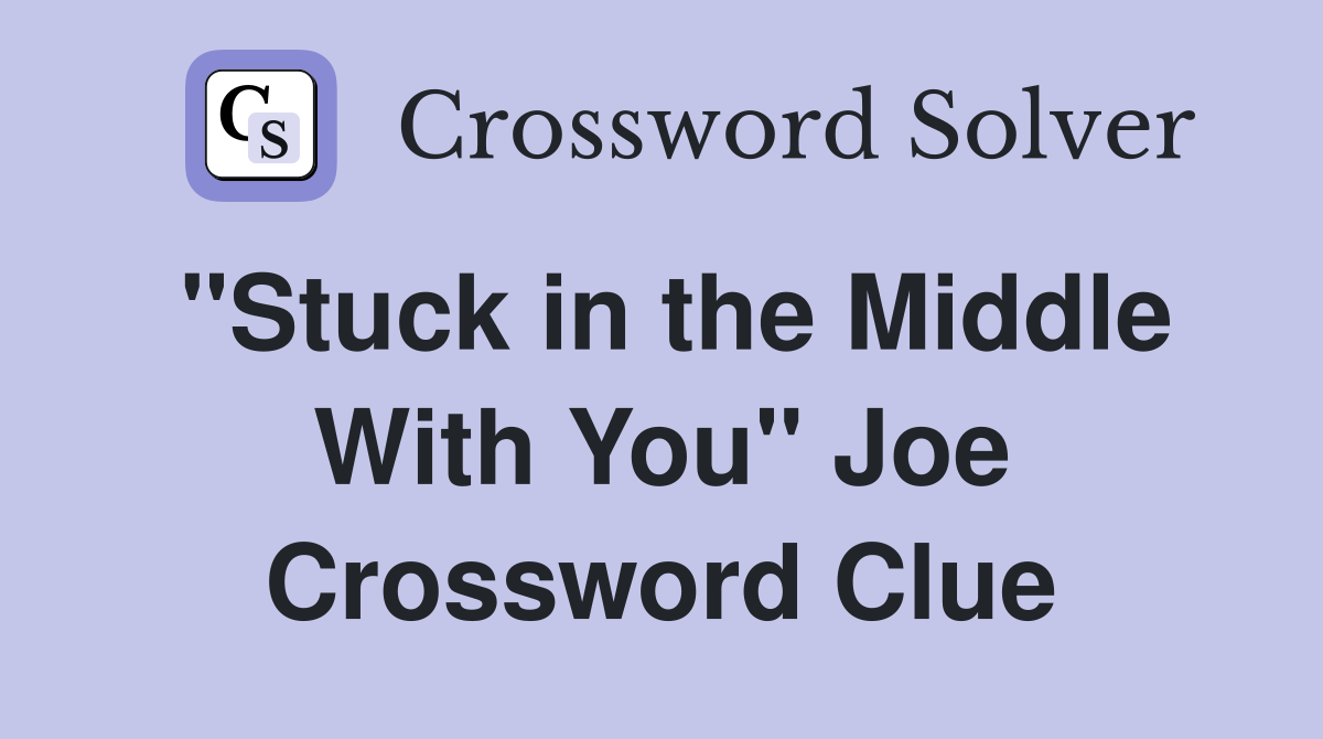 "Stuck in the Middle With You" Joe Crossword Clue