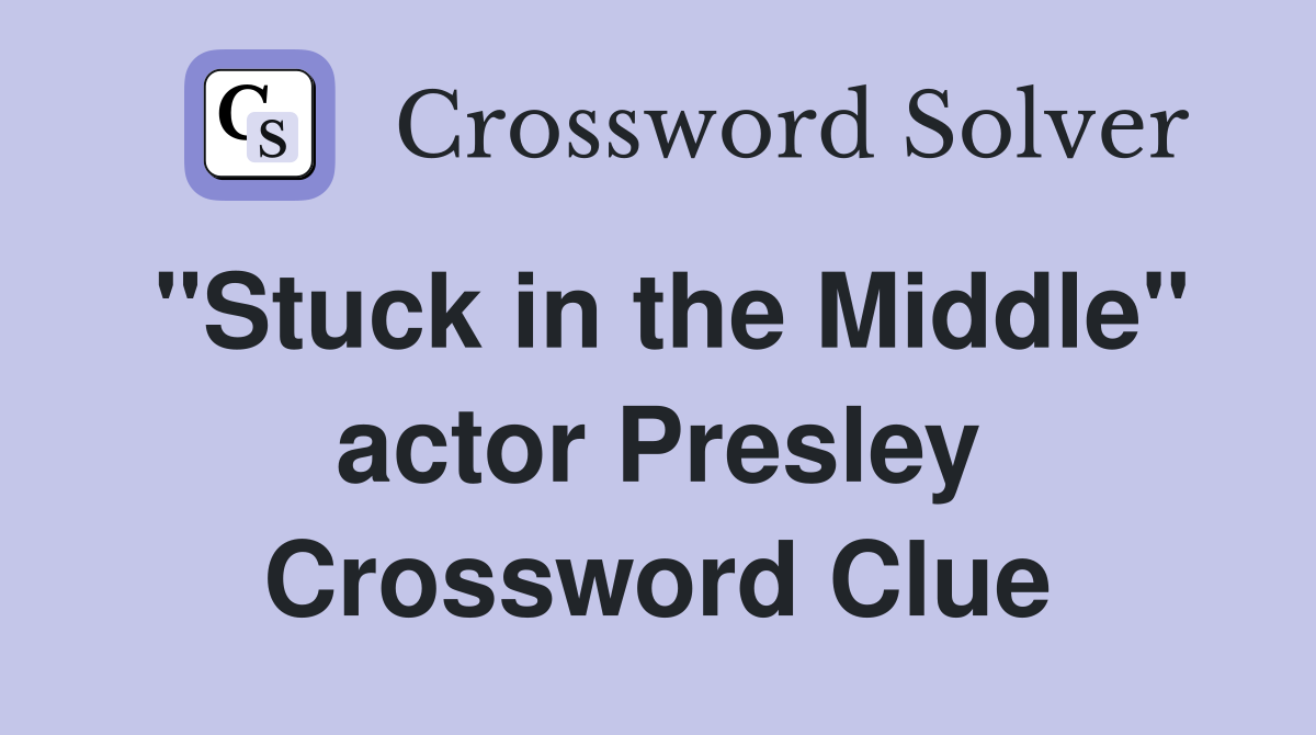 "Stuck in the Middle" actor Presley Crossword Clue