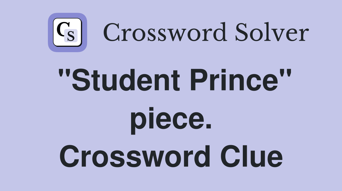 "Student Prince" piece. Crossword Clue