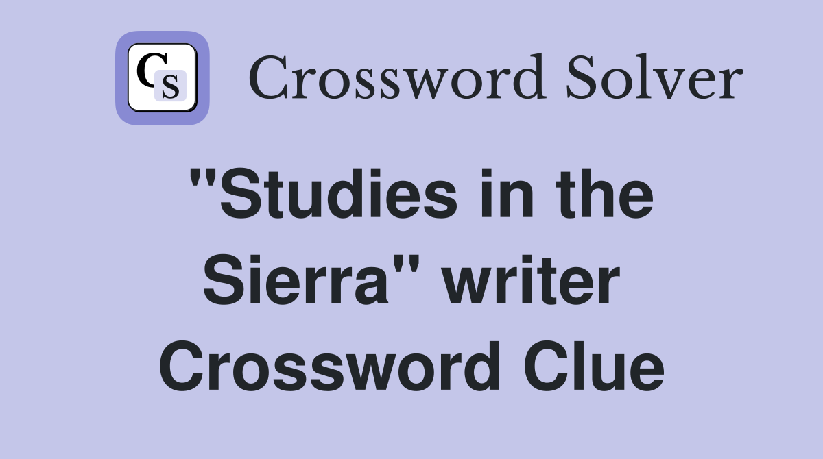 "Studies in the Sierra" writer Crossword Clue